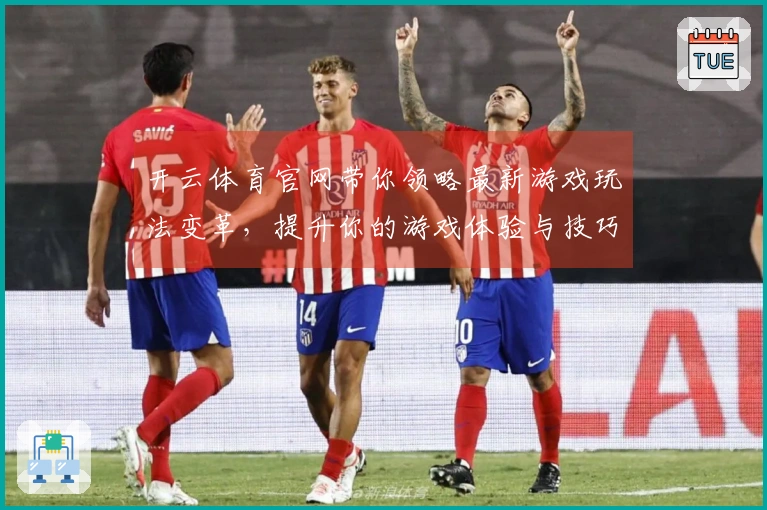 开云体育官网带你领略最新游戏玩法变革，提升你的游戏体验与技巧
